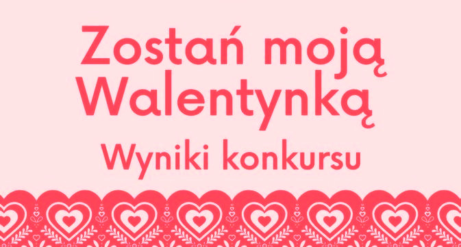 Wyniki konkursu Zostań moją Walentynką