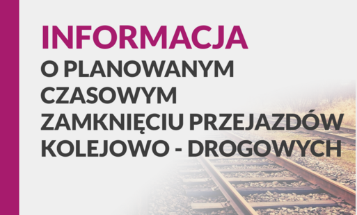 Informacja o czasowym zamknięciu przejazdów kolejowych
