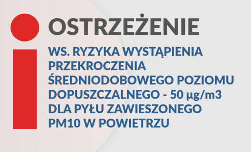 Ostrzeżenie ws. ryzyka wystąpienia przekroczenia średniodobowego poziomu dopuszczalnego - 50 μg/m3 dla pyłu zawieszonego PM10 w powietrzu